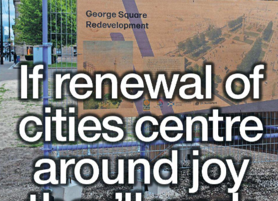 Urban scenes of Glasgow’s George Square under construction, a deserted Princes Street, and Aberdeen’s beach with diggers — overlaid with headline: “If renewal of cities centre around joy they'll work – 21 April 2025”.